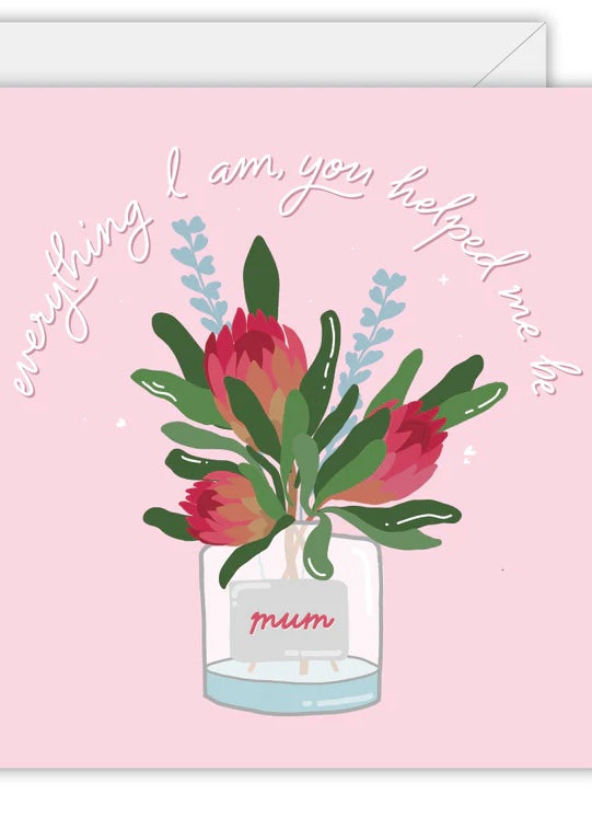 Mum Everything I Am You Helped Me Be Card